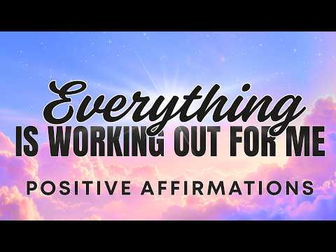 Everything is Working Out For Me | Positive Affirmations | Law of Attraction