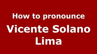 How to pronounce Vicente Solano Lima