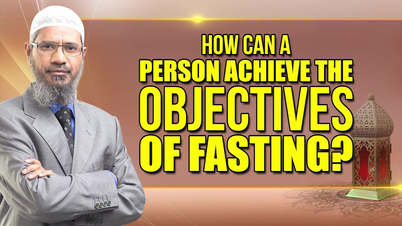 How can a Person Achieve the Objectives of Fasting? - Dr Zakir Naik