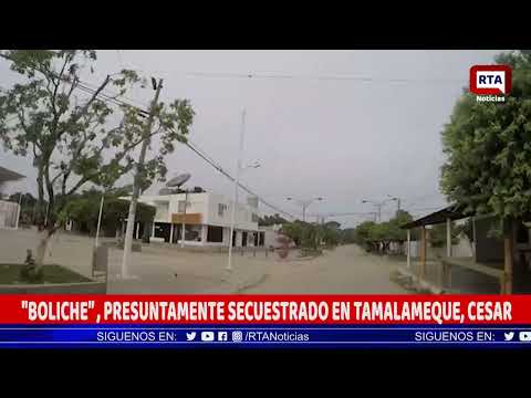 BOLICHE, PRESUNTAMENTE SECUESTRADO EN TAMALAMEQUE, CESAR