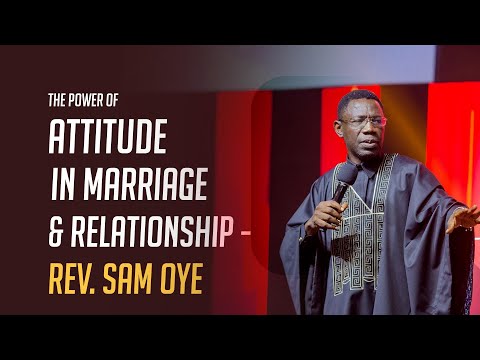 THE POWER OF ATTITUDE IN MARRIAGE & RELATIONSHIP -  REV  SAM OYE
