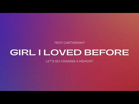 Girl I Loved Before - Troy Cartwright