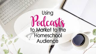 Marketing to Homeschoolers with Podcasts