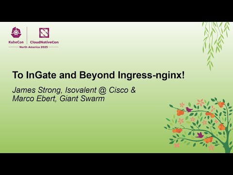 To InGate and Beyond Ingress-nginx! - James Strong, Isovalent @ Cisco & Marco Ebert, Giant Swarm