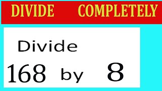 Divide     168      by     8  Divide   completely