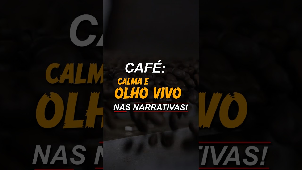 CAFÉ : CALMA E OLHO VIVO NAS NARRATIVAS!