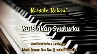 Download lagu Ku B'rikan Syukurku|| Karaoke Rohani - Nada Dasar D = do || Nada Wanita mp3