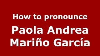 How to pronounce Paola Andrea Mariño García