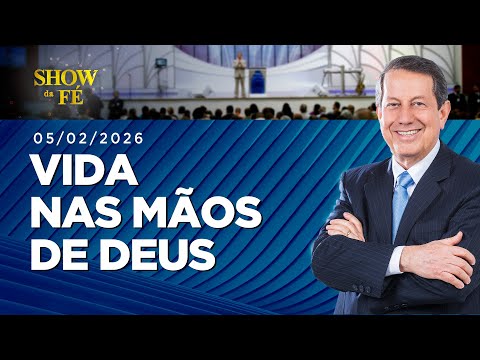 Show da Fé | Vida nas mãos de Deus (05/02/2026)