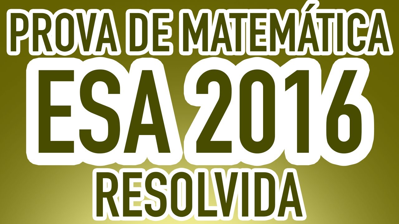 PROVA DE MATEMÁTICA ESA 2016 RESOLVIDA ✅