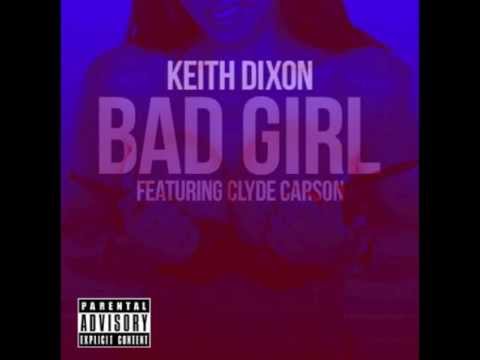 Keith Dixon-Bad Girl feat. Clyde Carson (Dirty) Audio