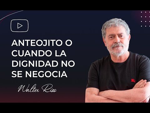 Anteojito o cuando la dignidad no se negocia - Walter Riso