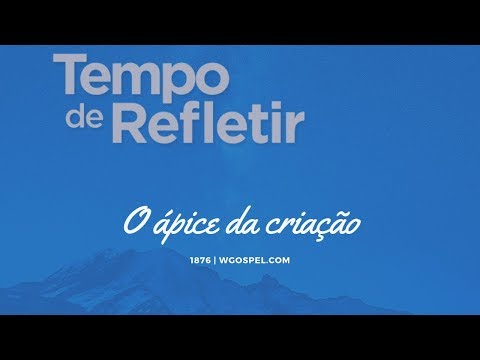 Tempo de Refletir 1876 - O ápice da criação