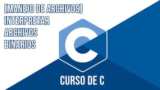 INTERPRETAR ARCHIVOS BINARIOS A NIVEL DE BYTES [MÓDULO DE MANEJO DE ARCHIVOS] | CURSO DE C