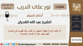 صورة إذا كانت المرأة مفطرة لحيض أو نفاس وقد طهرت في المساء فهل يجوز لها أن تتسحر وتصوم؟ الغديان