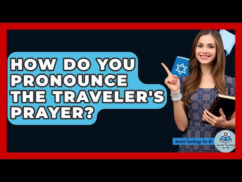 How Do You Pronounce The Traveler's Prayer? - Jewish Teachings For All