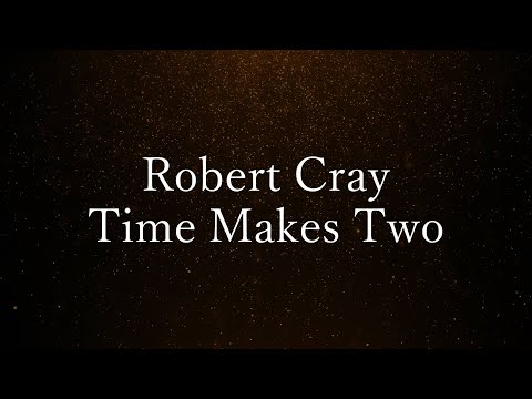 Robert Cray - Time Makes Two (Lyrics)