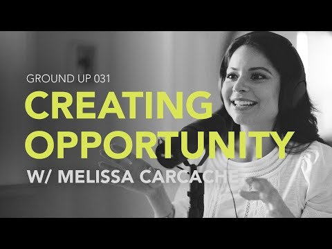 Ground Up 031 - Creating Opportunity w/ Melissa Carcache
