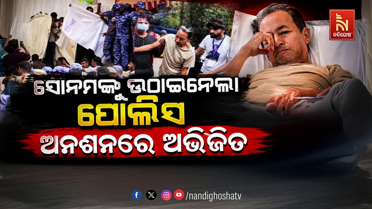 🔴 Live | ସୋନମଙ୍କୁ ଉଠାଇନେଲା ପୋଲିସ, ଅନଶନରେ ଅଭିଜିତ