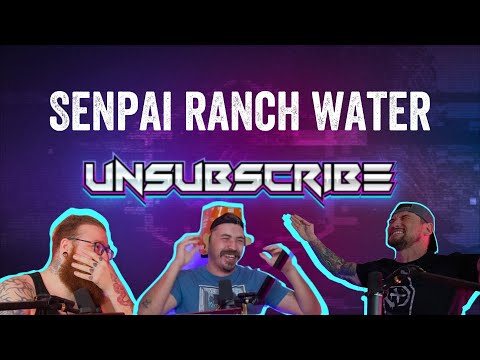Senpai Ranch Water Noticed Us UwU - Unsubscribe Podcast Ep 5