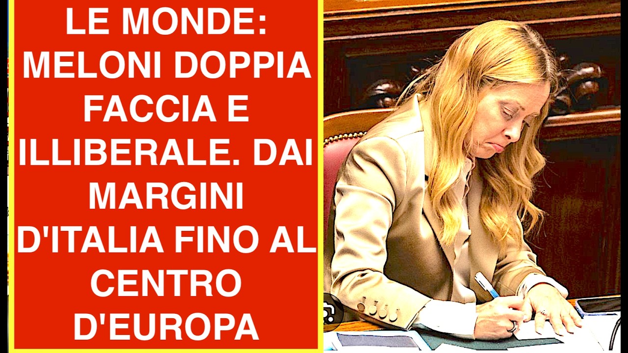 LE MONDE: MELONI DOPPIA FACCIA E ILLIBERALE. DAI MARGINI D'ITALIA FINO AL CENTRO D'EUROPA