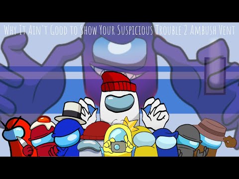 Why It Ain't Good to Show Your Suspicious Trouble 2 Ambush Vent (An @95bro Remastered Mash-up)