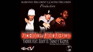 Haciendo El Amor Arebatao ft. Yadier,Eliot El Taino,Kazper