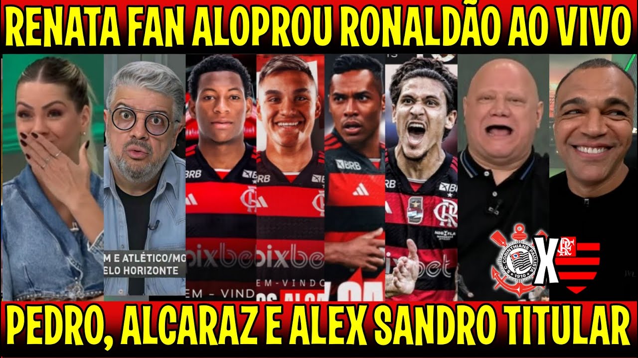 RENATA FAN ALOPROU RONALDÃO "MENGÃO VAI USAR OS REFORÇOS CONTRA O CORINTHIANS" PEDRO ESTA DE VOLTA