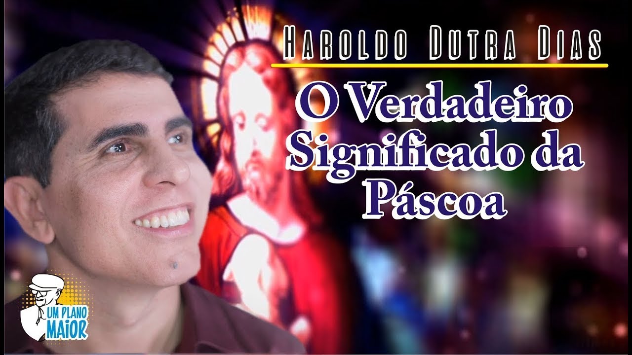 Haroldo Dutra Dias: O Verdadeiro Significado da Páscoa