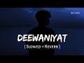 Deewaniyat (Slowed + Reverb) | Vishal Mishra | Harshvardhan Rane, Sonam Bajwa | SR Lofi