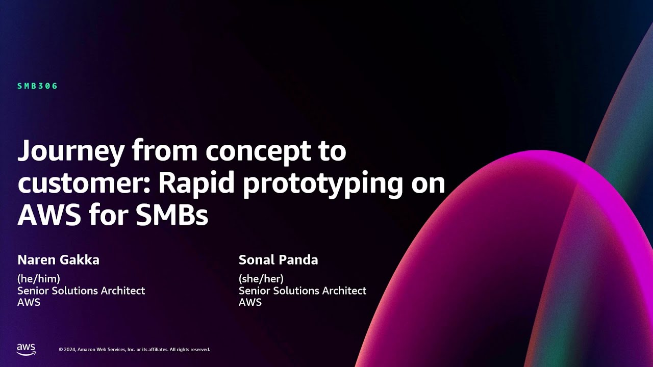 AWS re:Invent 2024 - Journey from concept to customer: Rapid prototyping on AWS for SMBs (SMB306)