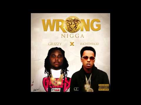 "Wrong Nigga" Grizzy Ft Rich The Kid