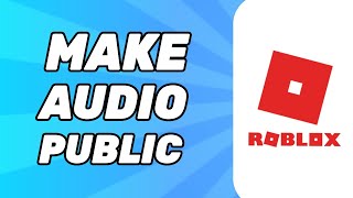 How to Make Audio Public Roblox (Full Tutorial)