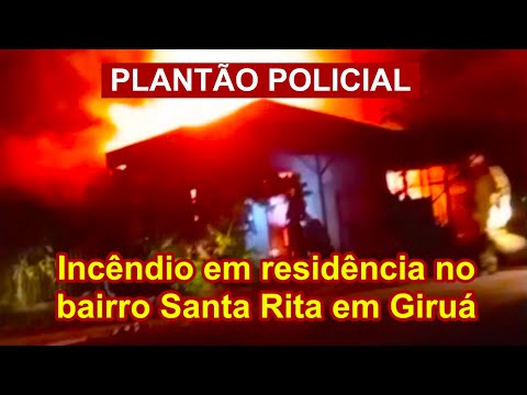 Incêndio de grandes proporções destrói residência no bairro Santa Rita, em Giruá
