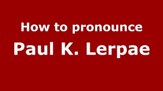 How to pronounce Paul K. Lerpae