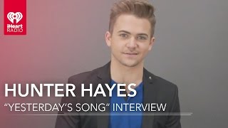 Hunter Hayes Talks About His New Single &quot;Yesterday&#39;s Song&quot;