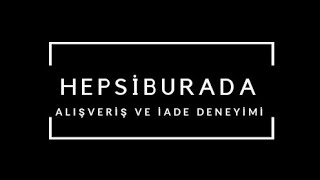 HEPSİBURADA ALIŞVERİŞ DENEYİMİ VE İADE SÜRECİ (alışveriş yapmadan mutl