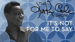 Nat King Cole - "It's Not For Me To Say"