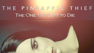The Pineapple Thief - The One You Left to Die