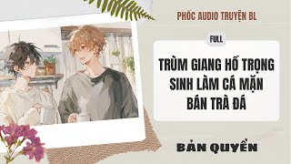 [Audio Boy Love] - Trùm Giang Hồ Trọng Sinh Làm Cá Mặn Bán Trà Đá [Full] - [Đam Mỹ]