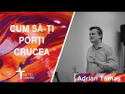 2019.03.5 | Adrian Tămaș | Cum să-ți porți Crucea | Betel Centru Cluj