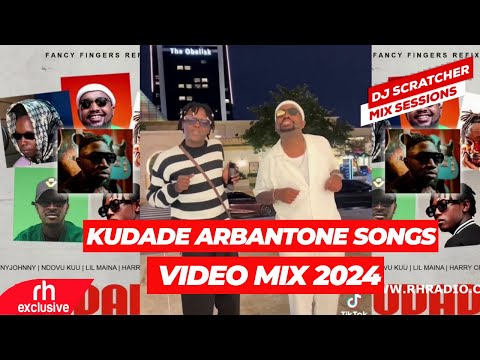 KUDADE ARBANTONE NEW SONGS VIDEO MIX 2024 BY DJ SCRATCHER FT LIL MAINA,FATHERMOH,MAANDY,RH EXCLUSIVE