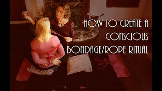 How to create a conscious bondage/rope ritual!