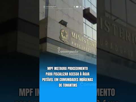 MPF instaura procedimento para fiscalizar acesso à água potável em comunidades indígenas de Tonantin