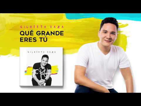 Gilberto Daza - Qué Grande Eres Tú (Audio)