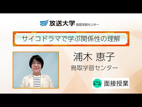 サイコドラマで学ぶ関係性の理解（鳥取学習センター）／浦木　恵子（放送大学鳥取学習センター非常勤講師）