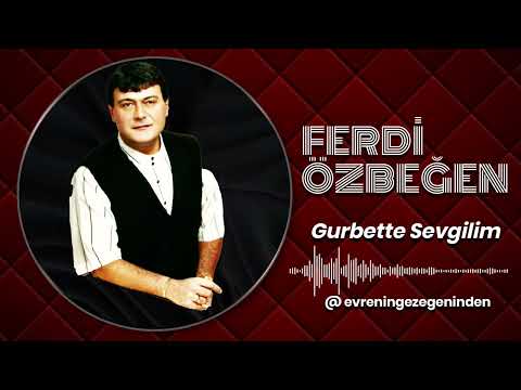 Ferdi Özbeğen -  Gurbette Sevgilim