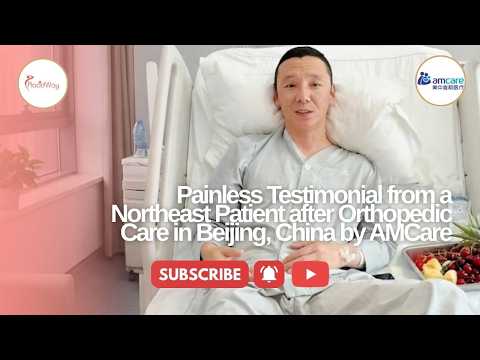 Painless Testimonial from a Northeast Patient after Orthopedic Care in Beijing, China by AMCare