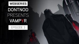 Webseries: DONTNOD Presents Vampyr Episode 3 - Human After All