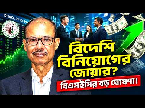 বিদেশি বিনিয়োগকারীদের জন্য বড় সুখবর! বিএসইসি চেয়ারম্যানের যুগান্তকারী ঘোষণা